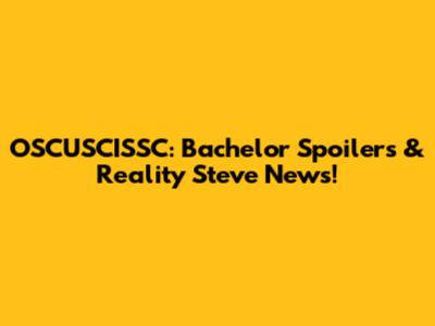 OSCUSCISSC: Bachelor Spoilers & Reality Steve News!