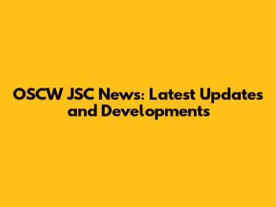 OSCW JSC News: Latest Updates and Developments