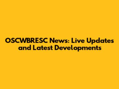 OSCWBRESC News: Live Updates and Latest Developments