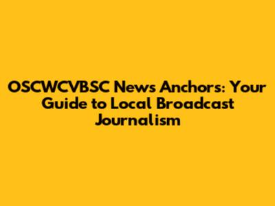 OSCWCVBSC News Anchors: Your Guide to Local Broadcast Journalism