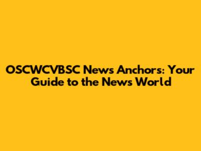 OSCWCVBSC News Anchors: Your Guide to the News World