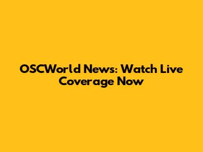 OSCWorld News: Watch Live Coverage Now