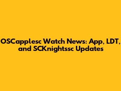 OSCapplesc Watch News: App, LDT, and SCKnightssc Updates