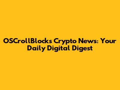 OSCrollBlocks Crypto News: Your Daily Digital Digest
