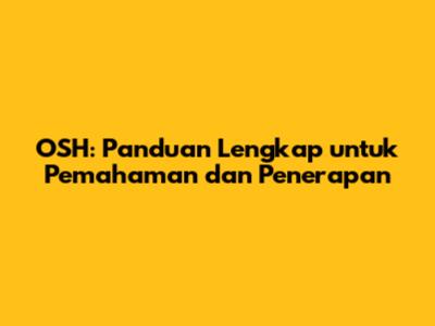 OSH: Panduan Lengkap untuk Pemahaman dan Penerapan