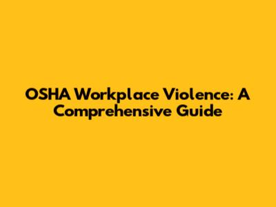 OSHA Workplace Violence: A Comprehensive Guide