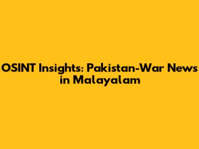 OSINT Insights: Pakistan-War News in Malayalam