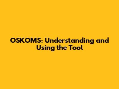 OSKOMS: Understanding and Using the Tool