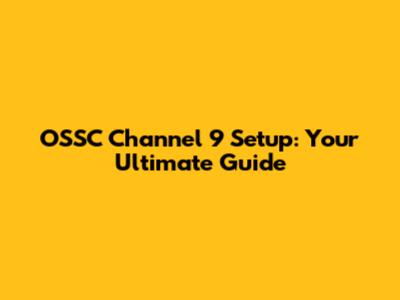 OSSC Channel 9 Setup: Your Ultimate Guide