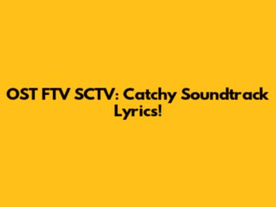 OST FTV SCTV: Catchy Soundtrack Lyrics!