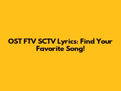 OST FTV SCTV Lyrics: Find Your Favorite Song!