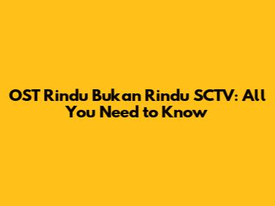 OST Rindu Bukan Rindu SCTV: All You Need to Know