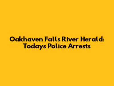 Oakhaven Falls River Herald: Today's Police Arrests