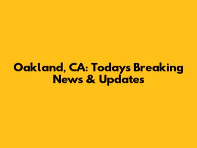 Oakland, CA: Today's Breaking News & Updates