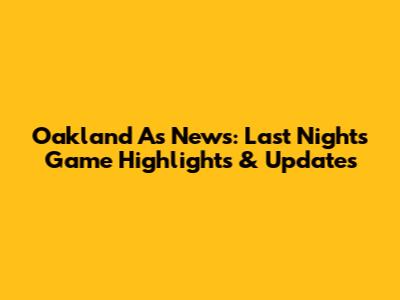 Oakland A's News: Last Night's Game Highlights & Updates