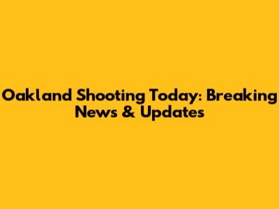 Oakland Shooting Today: Breaking News & Updates