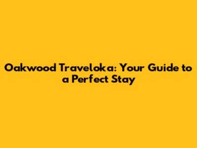Oakwood Traveloka: Your Guide to a Perfect Stay