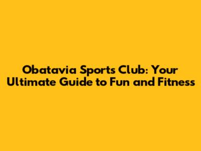 Obatavia Sports Club: Your Ultimate Guide to Fun and Fitness