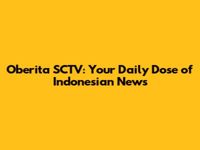 Oberita SCTV: Your Daily Dose of Indonesian News