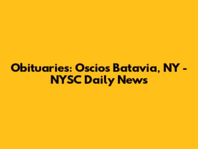 Obituaries: Oscio's Batavia, NY - NYSC Daily News