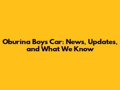 Oburina Boy's Car: News, Updates, and What We Know