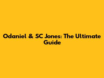 Odaniel & SC Jones: The Ultimate Guide