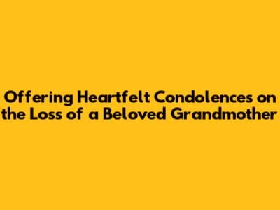Offering Heartfelt Condolences on the Loss of a Beloved Grandmother