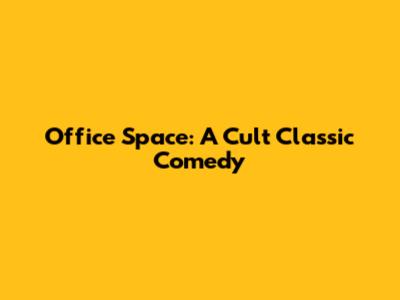 Office Space: A Cult Classic Comedy