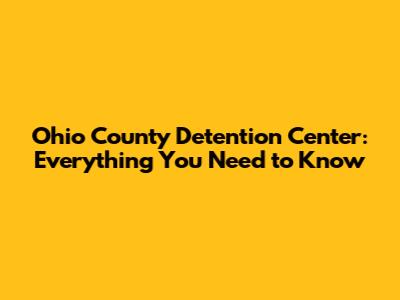 Ohio County Detention Center: Everything You Need to Know