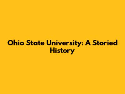 Ohio State University: A Storied History