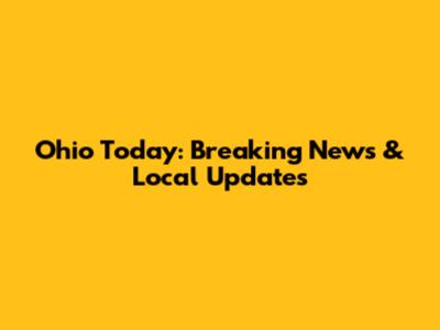 Ohio Today: Breaking News & Local Updates
