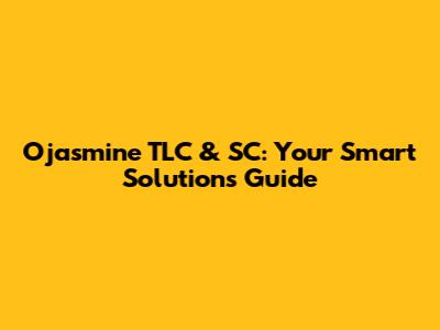 Ojasmine TLC & SC: Your Smart Solutions Guide