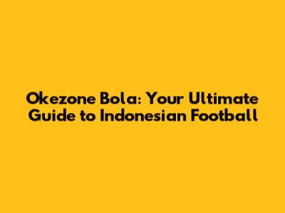 Okezone Bola: Your Ultimate Guide to Indonesian Football