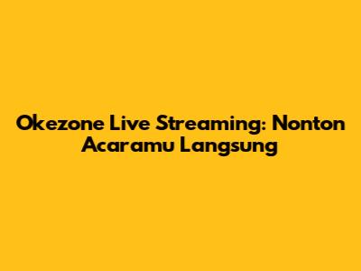 Okezone Live Streaming: Nonton Acaramu Langsung