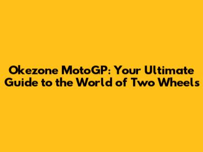 Okezone MotoGP: Your Ultimate Guide to the World of Two Wheels