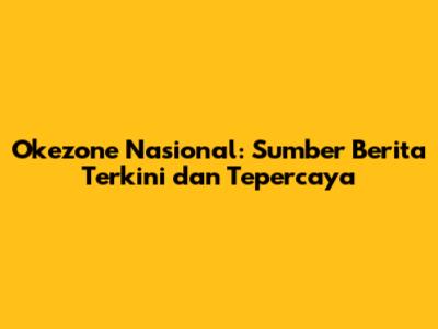 Okezone Nasional: Sumber Berita Terkini dan Tepercaya