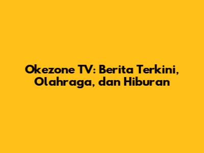 Okezone TV: Berita Terkini, Olahraga, dan Hiburan