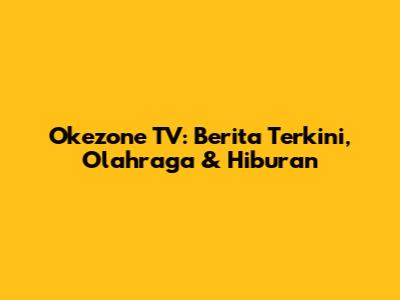 Okezone TV: Berita Terkini, Olahraga & Hiburan