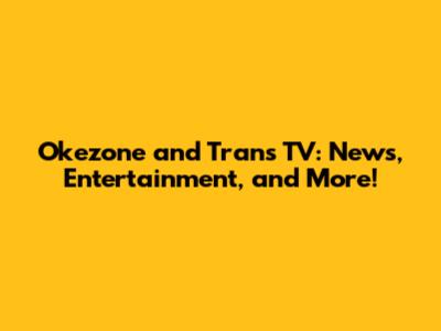 Okezone and Trans TV: News, Entertainment, and More!