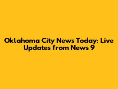 Oklahoma City News Today: Live Updates from News 9