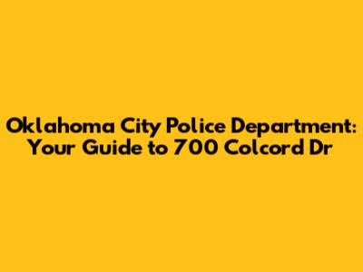 Oklahoma City Police Department: Your Guide to 700 Colcord Dr