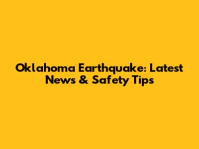 Oklahoma Earthquake: Latest News & Safety Tips