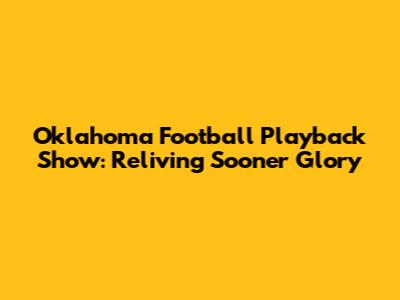 Oklahoma Football Playback Show: Reliving Sooner Glory