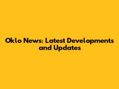 Oklo News: Latest Developments and Updates
