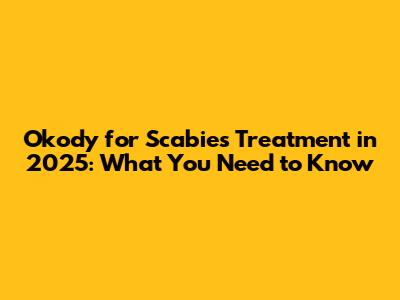 Okody for Scabies Treatment in 2025: What You Need to Know