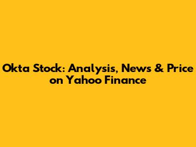 Okta Stock: Analysis, News & Price on Yahoo Finance