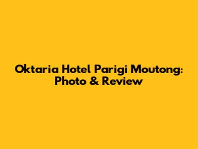 Oktaria Hotel Parigi Moutong: Photo & Review