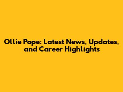 Ollie Pope: Latest News, Updates, and Career Highlights