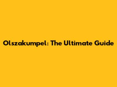 Olszakumpel: The Ultimate Guide