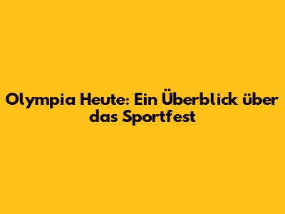 Olympia Heute: Ein Überblick über das Sportfest